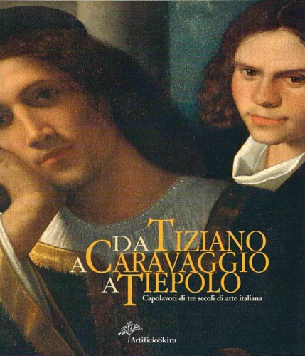 Catalogo della Mostra: - Da Tiziano a Caravaggio a Tiepolo. Capolavori di Tre Secoli di Arte Italiana.
