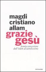 Allam,Magdi Cristiano. - Grazie Ges. La mia conversione dall'Islam al cattolicesimo.