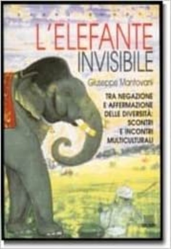 Mantovani,Giuseppe. - L' elefante invisibile. Tra negazione e affermazione delle diversit: scontri e incontri multiculturali.