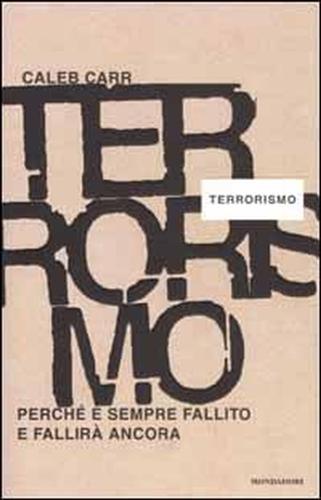 Carr,Caleb. - Terrorismo. Perch  sempre fallito e fallir ancora.