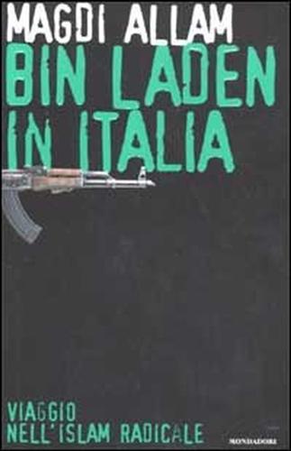Magdi,Allam C. - Bin Laden in Italia. Viaggio nell'islam radicale.
