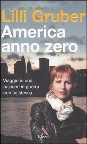 Gruber,Lilli. - America anno zero. Viaggio in una nazione in guerra con se stessa.