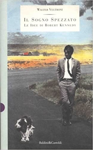 Veltroni,Walter. - Il sogno spezzato. Le idee di Robert Kennedy.