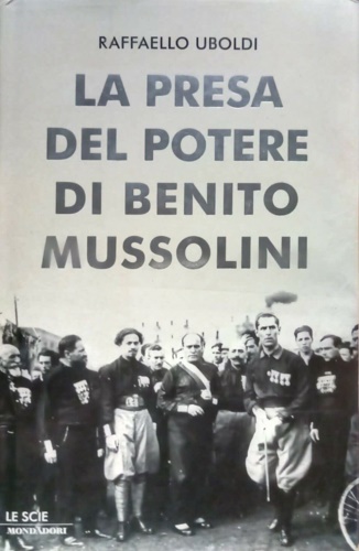 Uboldi,Raffaello. - La presa del potere di Benito Mussolini.