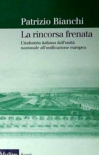 Bianchi,Patrizio. - La rincorsa frenata. L'industria italiana dall'unit nazionale all'unificazione europea.