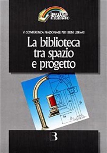 Belotti,Massimo (a cura di). - La biblioteca tra spazio e progetto. Nuove frontiere dell'architettura e nuovi scenari tecnologici. V Conferenza nazionale dei Ben