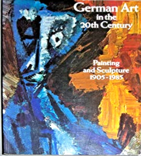Catalogo della Mostra: - German Art in the 20th Century. Painting and Sculpture 1905-1985.