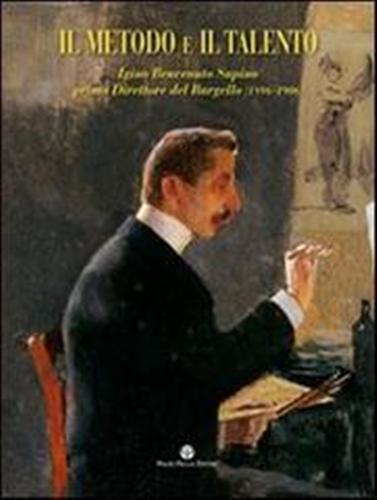 Catalogo della Mostra: - Il metodo e il talento. Igino Benvenuto Supino primo direttore del Bargello (1896-1906).