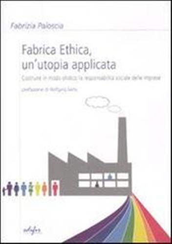 Paloscia,Fabrizia. - Fabrica ethica: un'utopia applicata. Costruire in modo olistico la responsabilit sociale delle imprese.