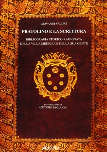 Valdr,Giovanni. - Pratolino e la scrittura. Bibliografia storico-ragionata della villa medicea e della sua gente.