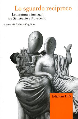 Cometa,M. Agazzi,E. D'angelo,P. Mazzara,F. Ascarelli,R. Gambino,R. Calabrese,R. Cammarat,V. - Lo sguardo reciproco. Letteratura e immagini tra Settecento e Novecento.