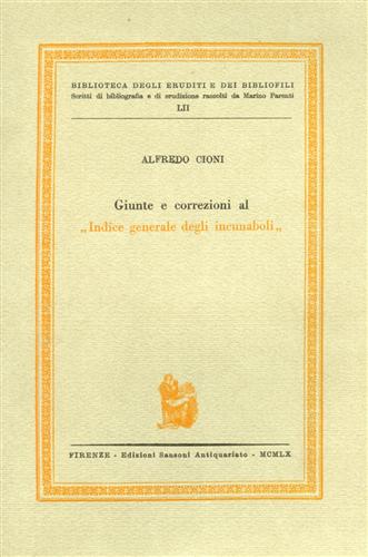 Cioni,Alfredo. - Giunte e correzioni al Indice generale degli incunabuli.