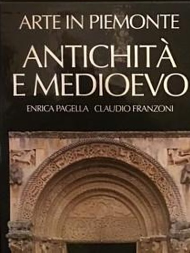 Pagella,Enrica. Franzoni,Claudio. - Arte in Piemonte. Antichit e Medioevo.