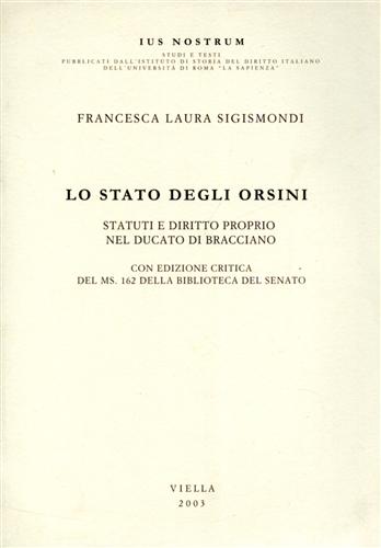 Sigismondi,Francesca Laura. - Lo stato degli Orsini. Statuti e diritto proprio nel Ducato di Bracciano.