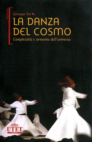 Del Re,Giuseppe. - La danza del cosmo. Complessit e armonia dell'Universo.