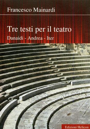Mainardi,Francesco. - Tre testi per il teatro- Danaidi. Andrea. Iter.