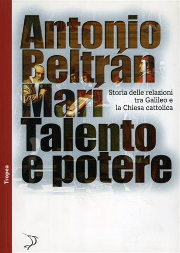 Beltran Mari,Antonio. - Talento e potere. Storia delle relazioni fra Galileo e la Chiesa cattolica.