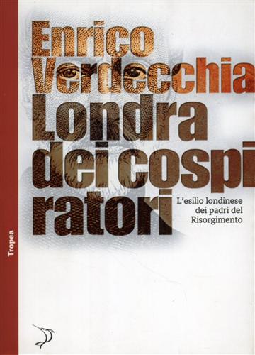 Verdecchia,Enrico. - Londra dei cospiratori. L'esilio londinese dei padri del Risorgimento.