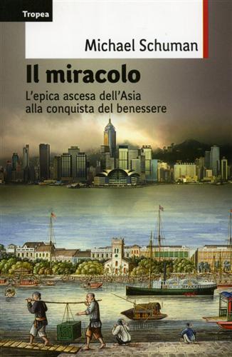 Schumann,Michael. - Il miracolo. L'epica ascesa del continente asiatico alla conquista del benessere.