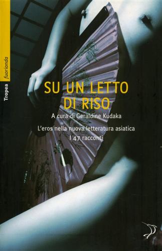 Kudaka,Geraldine. (a cura di). - Su un letto di riso. L'eros nella nuova letteratura asiatica. (47 racconti).