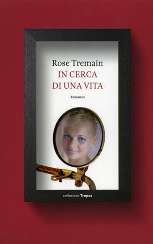 Tremain,Rose. - In cerca di una vita.