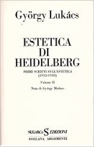 Lukacs,Gyorgy. - Estetica di Heidelberg. Primi scritti sull'estetica 1912- 1918. vol.II.