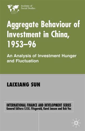Sun,Laixiang. - Aggregate Behaviour of Investment in China, 1953-96. An Analysis of Investment Hunger and Fluctuation.