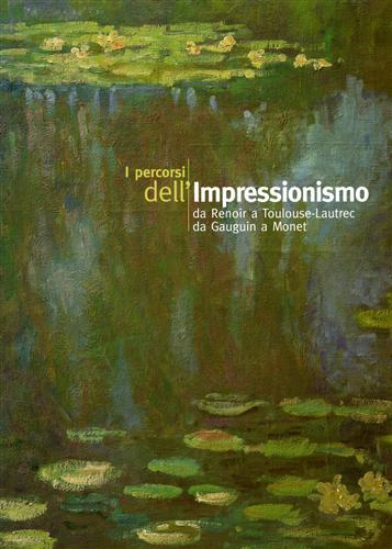 Catalogo della Mostra: - I percorsi dell'Impressionismo. Da Renoir a Toulouse Lautrec, da Gauguin a Monet.