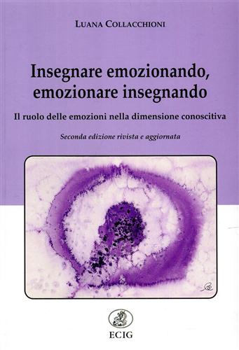 Collacchioni,Luana. - Insegnare emozionando, emozionare insegnando. Il ruolo delle emozioni nella dimensione conoscitiva