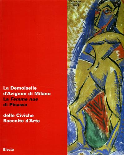 Catalogo della Mostra: - La Demoiselle d'Avignon di Milano. La Femme nue di Picasso delle Civiche Raccolte d'Arte.