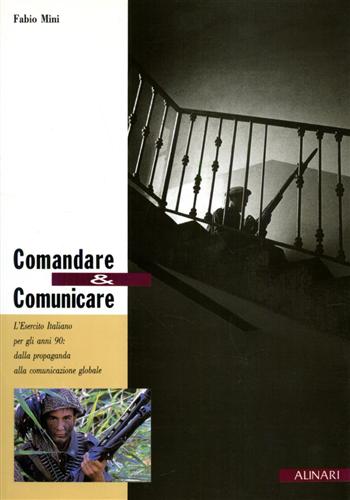 Mini,Fabio. - Comandare e comunicare. L'esercito italiano per gli anni '90: dalla propaganda alla comunicazione globale.
