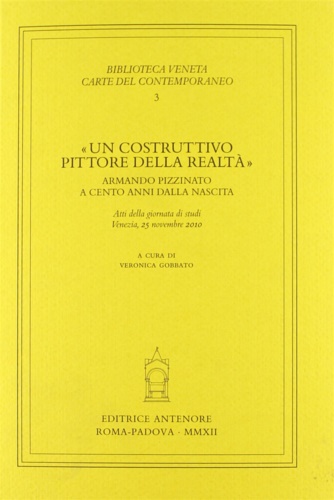 Atti della giornata di studi: - Un costruttivo pittore della realt. Armando Pizzinato a cento anni dalla nascita.