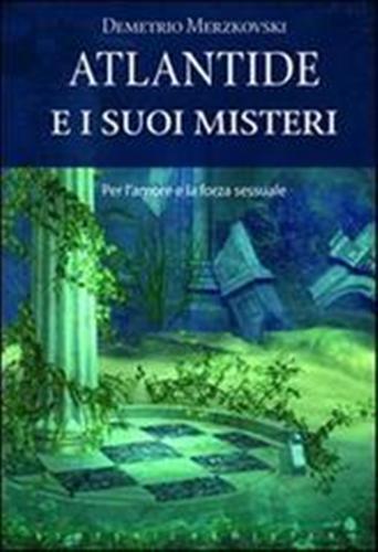 Merezkovskj,Demetrio. - Atlantide e i suoi misteri. Una citt scomparsa. Un mistero da svelare.