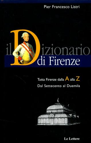 Listri,Pier Francesco. - Il Dizionario di Firenze. Tutta Firenze dalla A alla Z. Vol.II: Dal Settecento al Duemila.