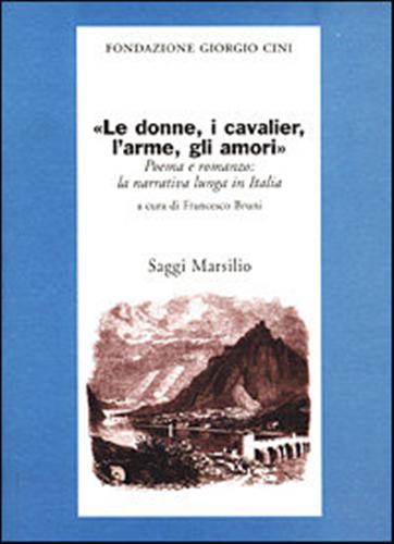 Bruni,Francesco (a cura di). - Le donne, i cavalier, l'arme, gli amori. Poema e romanzo: la narrativa lunga in Italia.