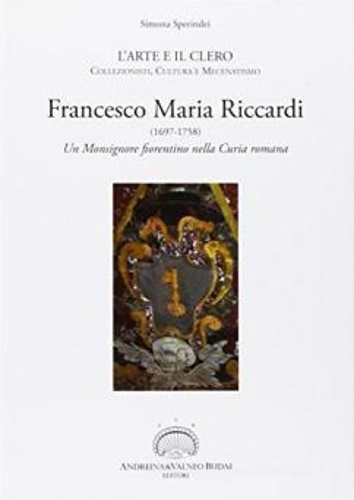 Sperindei, Simona. - Francesco Maria Riccardi (1697-1758). Un monsignore fiorentino nella Curia romana.