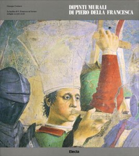 Centauro,Giuseppe. - Dipinti murali di Piero della Francesca. La Basilica di S.Francesco ad Arezzo: indagini su sette secoli.