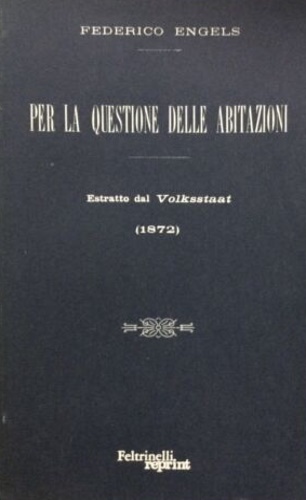 Engels,Federico. - Per la questione delle abitazioni. Estratto dal Volksstaat (1872). Ristampa anastatica della prim