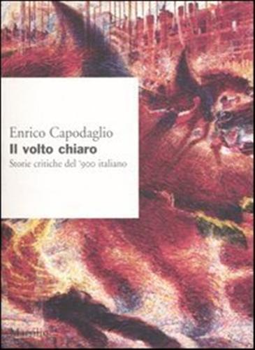 Capodaglio,Enrico. - Il volto chiaro. Storie critiche del '900 italiano.