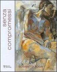 Rogai,Elisabetta. - Senza compromessi.