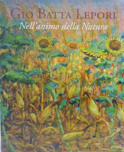 Schiavon,Gianni. (a cura di). - Gio Batta Lepori Nell'animo della natura.