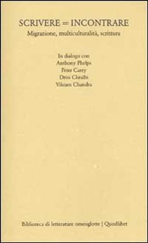 Baraldi,Matteo. Gnocchi,Maria Chiara. (a cura di). - Scrivere = Incontrare. Migrazione, multiculturalit, scrittura. In dialogo con Antony Phelps, Peter carey, Driss Chraibi, Vikram Chandra.