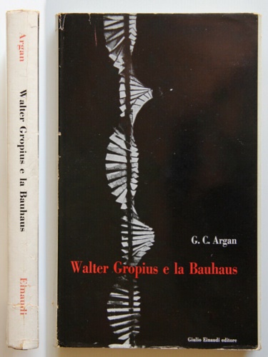 Argan,Giulio Carlo. - Walter Gropius e la Bauhaus.