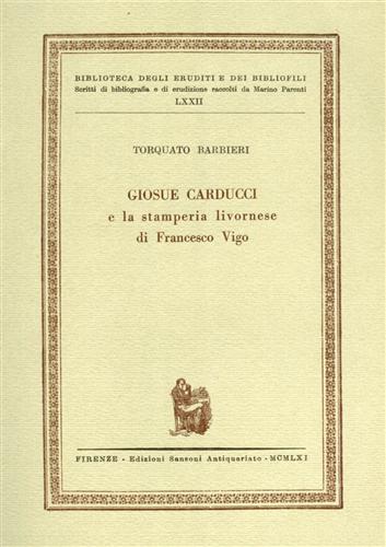 Barbieri,Torquato. - Giosue Carducci e la stamperia livornese di Francesco Vigo.