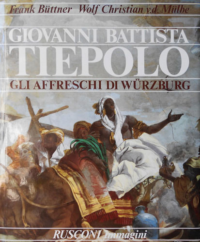Buettner,Frank. Muelbe,W.Christian. - Giovanni Battista Tiepolo gli affreschi di Wuerzburg.