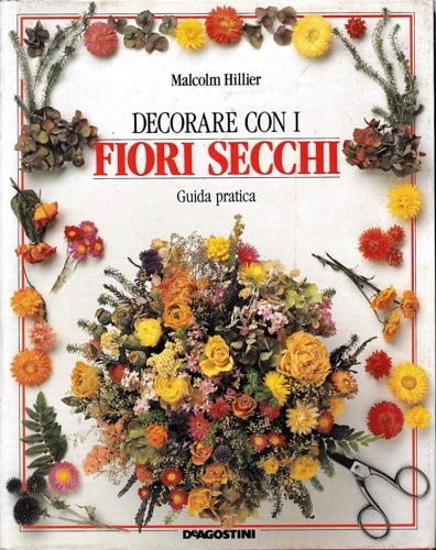 Hillier,Malcom. - Decorare con i fiori secchi.