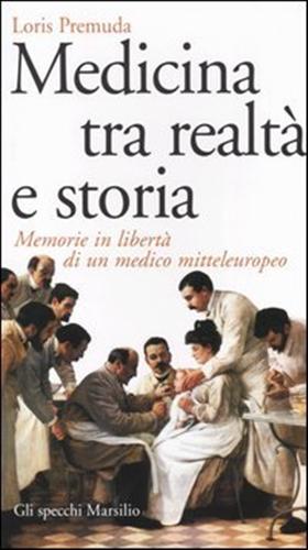 Premuda,Loris. - Medicina tra realt e storia. Memorie in libert di un medico mitteleuropeo.