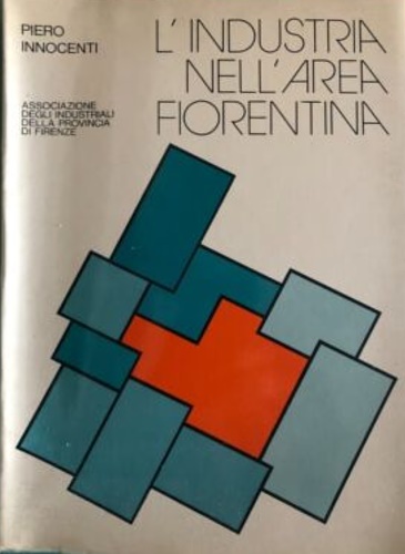 Innocenti,Piero. - L'industria nell'area fiorentina. Processo evolutivo, struttura