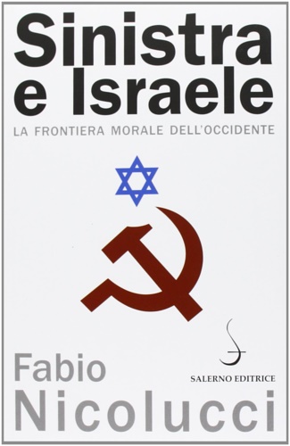 Nicolucci,Fabio. - Sinistra e Israele. La frontiera morale dell'occidente.