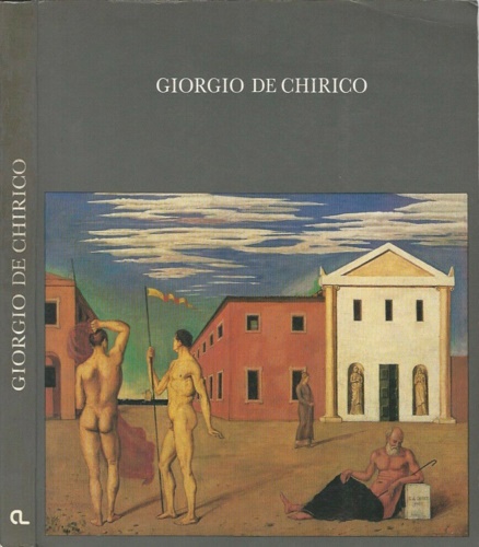 Catalogo della Mostra: - Giorgio De Chirico 1888-1978. Vol.I: Catalogo.